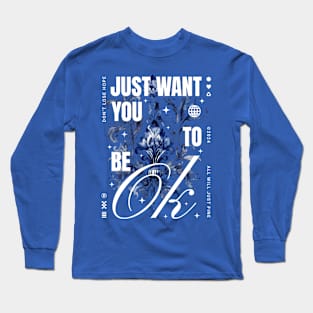 I just want you to be ok Long Sleeve T-Shirt